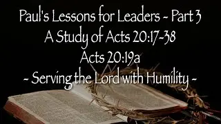 Paul’s Lessons for Leaders Part 3 - Acts 20:19a - Serving the Lord with Humility