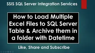 How to Load Multiple Excel Files to SQL Server Table & Archive them in a folder with Datetime | SSIS