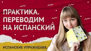 Перевод на Испанский. Практика Испанского Языка. Перевод на испанский с русского.