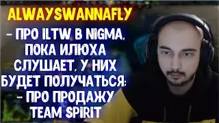 Alwayswannafly про ILTW в Nigma; Про продажу Team Spirit