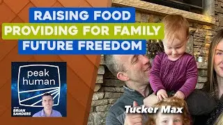 Tucker Max on Raising your own food, providing for your family, & the future of freedom | Peak Human