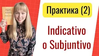 Практика Subjuntivо o Indicativo. Часть 2. Сослагательное и Изъявительное Наклонения в Испанском