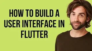 How to Build a User Interface in Flutter