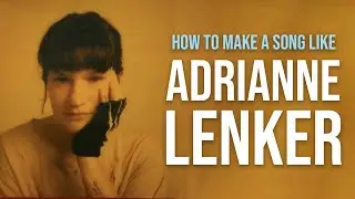 How To Make Music Like Adrianne Lenker