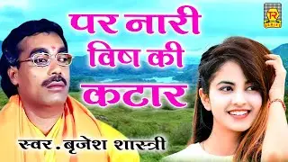 बृजेश शास्त्री की आवाज में | पर नारी विष की कटार बिन तेगा घायल कर जावे | Brijesh Shastri Kissa