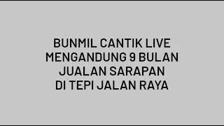 Bunmil Cantik LIve || Mengandung 9 Bulan Sibuk Jualan Sarapan di Tepi Jalan