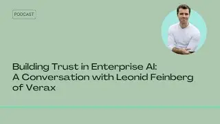 Building Trust in Enterprise AI: A Conversation with Leonid Feinberg of Verax