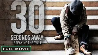 30 Seconds Away: Breaking the Cycle | Full Movie