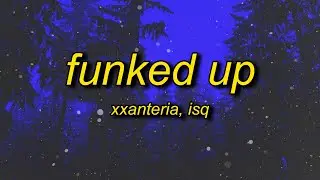 xxanteria, isq - FUNKED UP (SLOWED)