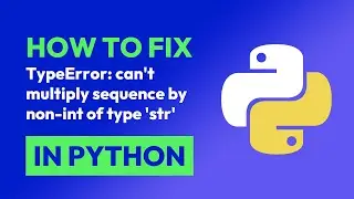 How to fix TypeError: cant multiply sequence by non-int of type str in Python