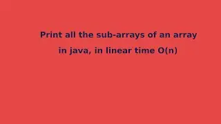 JAVA ALGORITHMS ARRAY : Print all the sub-arrays of an array in linear time.