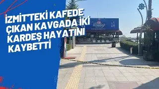 İZMİT'TEKİ KAFEDE ÇIKAN KAVGADA İKİ KARDEŞ HAYATINI KAYBETTİ