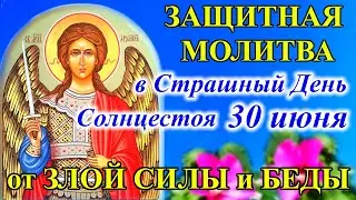 ЗАЩИТНАЯ МОЛИТВА Архангелу Михаилу в СТРАШНЫЙ ДЕНЬ Солнцестоя 30 июня от ЗЛОЙ СИЛЫ И БЕДЫ