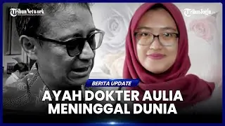 AYAH DOKTER AULIA MENINGGAL DUNIA SETELAH KEMATIAN PUTRINYA