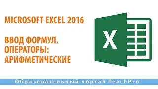 Изучаем Microsoft Excel 2016 |  Ввод формул. Операторы: Арифметические