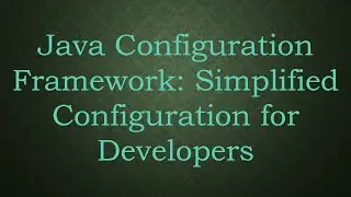 Java Configuration Framework: Simplified Configuration for Developers