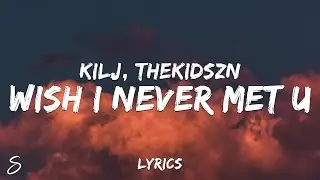 KILJ (w/ Thekidszn)  - wish i never met u (Lyrics)