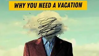 Why You NEED a Vacation! The Psychology of Travel