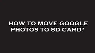 How to move google photos to sd card?