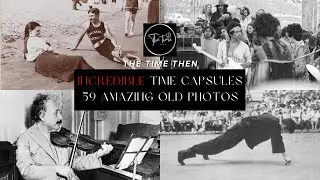 Incredible Time Capsules 59 Amazing Old Historical Photos