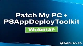 Patch My PC and PSAppDeployToolkit Stewardship - Patch My PC Webinar