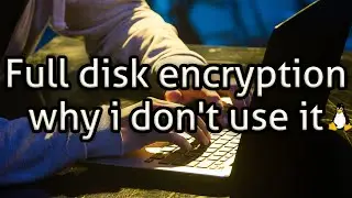 Full disk encryption - why i dont use it