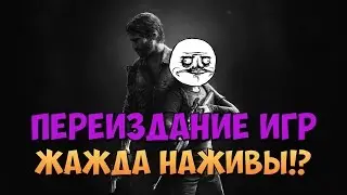 ПЕРЕИЗДАНИЯ ИГР. ЖАЖДА НАЖИВЫ!?