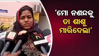 ‘ମୋ ନଣନ୍ଦକୁ ତା ଶାଶୂ ମାରିଦେଲା’ | Odisha Reporter