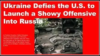 Ukraine Defies the U.S. to Launch a Showy Offensive Into Russia.