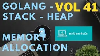 Vol41 - Bộ nhớ Stack Heap - Cấp phát bộ nhớ - Golang - Nhập Môn Cơ Bản