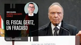 El fiscal Gertz, un fracaso. Por Álvaro Delgado ¬ Video columna