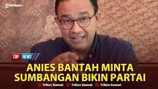 🔴 Anies Baswedan Bantah Minta Sumbangan Bikin Partai dan Ormas, Imbau Semua Pihak Hati-hati