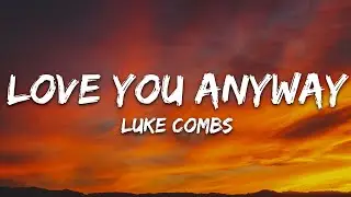 Luke Combs - Love You Anyway (Lyrics)