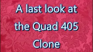 A last look at the Quad 405 Clone.