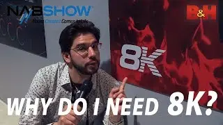 NAB 2019 | Why Do I Need 8K?