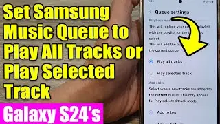 🎶 Galaxy S24/S24+/Ultra: How to Set Samsung Music Queue to Play All Tracks or Play Selected Track