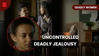 Relationship Jealousy Turns Deadly - Deadly Women - True Crime