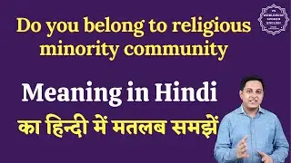 Do you belong to religious minority community meaning in Hindi |  English to hindi