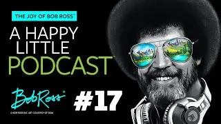 Experience the Joy | Episode 17 | The Joy of Bob Ross - A Happy Little Podcast™