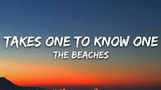 The Beaches - Takes One To Know One (Lyrics)