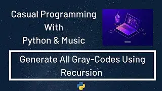 Casual Programming With Python & Music : Generate All Gray-Codes Using Recursion