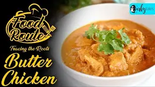 Tracing The History & Origin Of Butter Chicken | Food Route Ep 5:  | Curly Tales