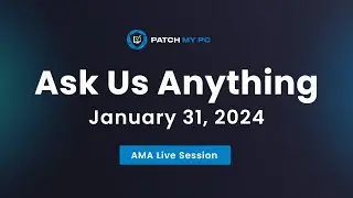 Patch My PC Ask Us Anything Session - January 2024