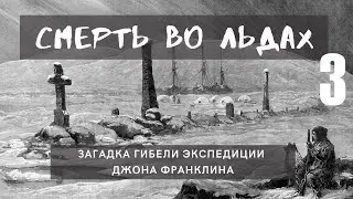 Смерть во льдах. Загадка гибели экспедиции Джона Франклина | Часть 3