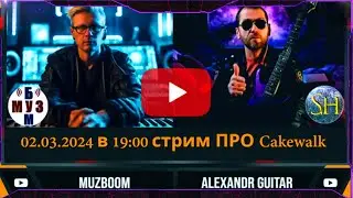 Стрим ПРО Cakewalk канал МузБум  и Alexandr Guitar