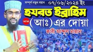 07/06/2024 qari Abdul Mannan bangle waz 2024 | হযরত ইব্রাহিম আঃ এর দোয়া | কারী আব্দুল মান্নান ওয়াজ