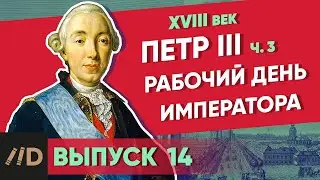 Серия 14. Рабочий день императора. ПЕТР III (часть 3)