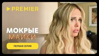 Мокрые майки | Первая серия | PREMIER