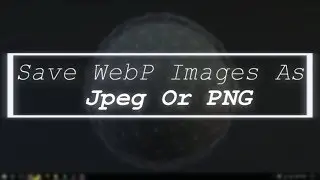 Save WebP Images As JPEG Or PNG