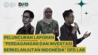 Peluncuran Laporan  “Perdagangan dan Investasi Berkelanjutan Indonesia” DfD Lab